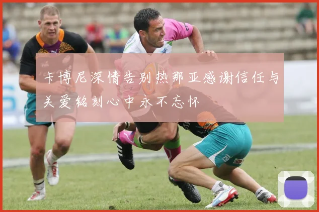 卡博尼深情告别热那亚感谢信任与关爱铭刻心中永不忘怀